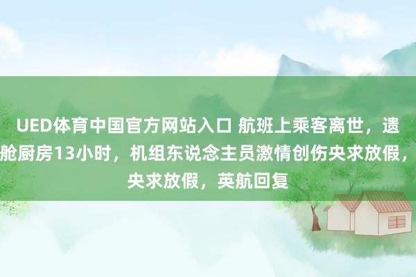 UED体育中国官方网站入口 航班上乘客离世，遗体被放机舱厨房13小时，机组东说念主员激情创伤央求放假，英航回复