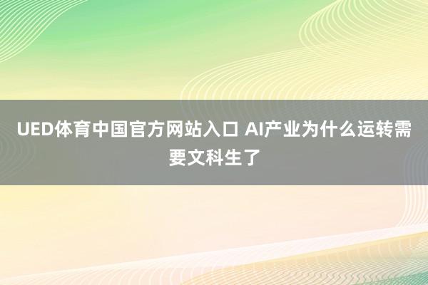 UED体育中国官方网站入口 AI产业为什么运转需要文科生了