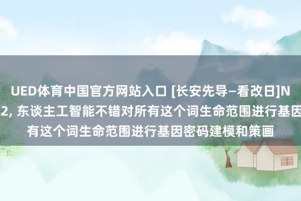 UED体育中国官方网站入口 [长安先导—看改日]Nature: 借助Evo2， 东谈主工智能不错对所有这个词生命范围进行基因密码建模和策画