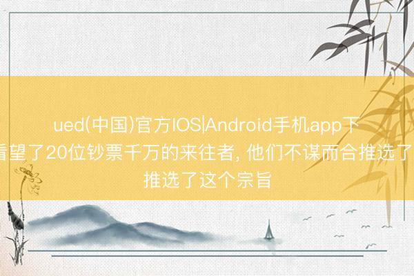 ued(中国)官方IOS|Android手机app下载入口 看望了20位钞票千万的来往者, 他们不谋而合推选了这个宗旨
